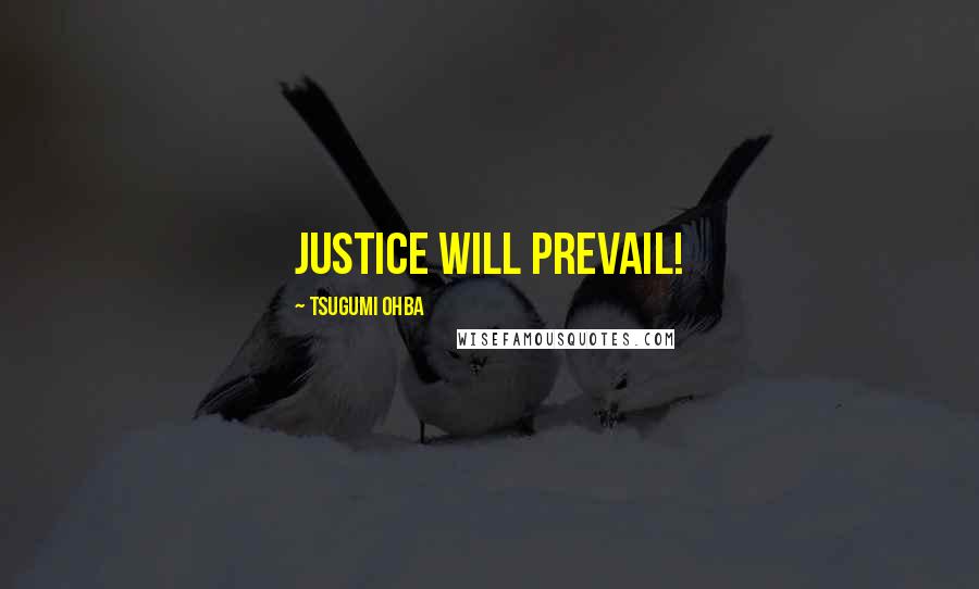 Tsugumi Ohba Quotes: Justice will prevail!