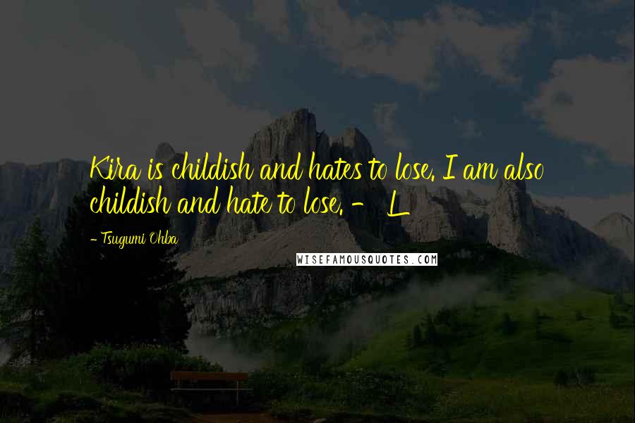 Tsugumi Ohba Quotes: Kira is childish and hates to lose. I am also childish and hate to lose. - L