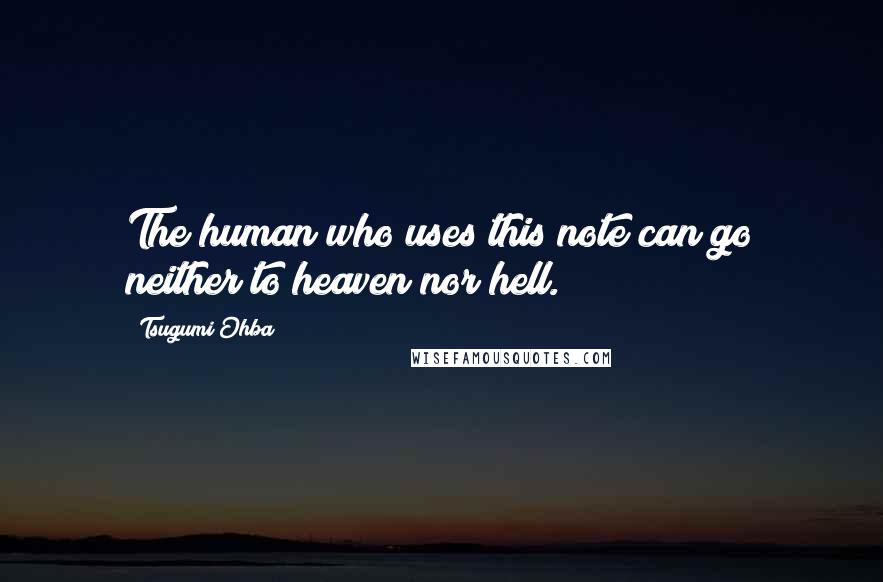 Tsugumi Ohba Quotes: The human who uses this note can go neither to heaven nor hell.