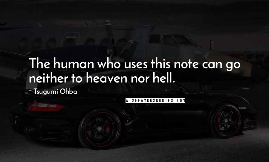 Tsugumi Ohba Quotes: The human who uses this note can go neither to heaven nor hell.