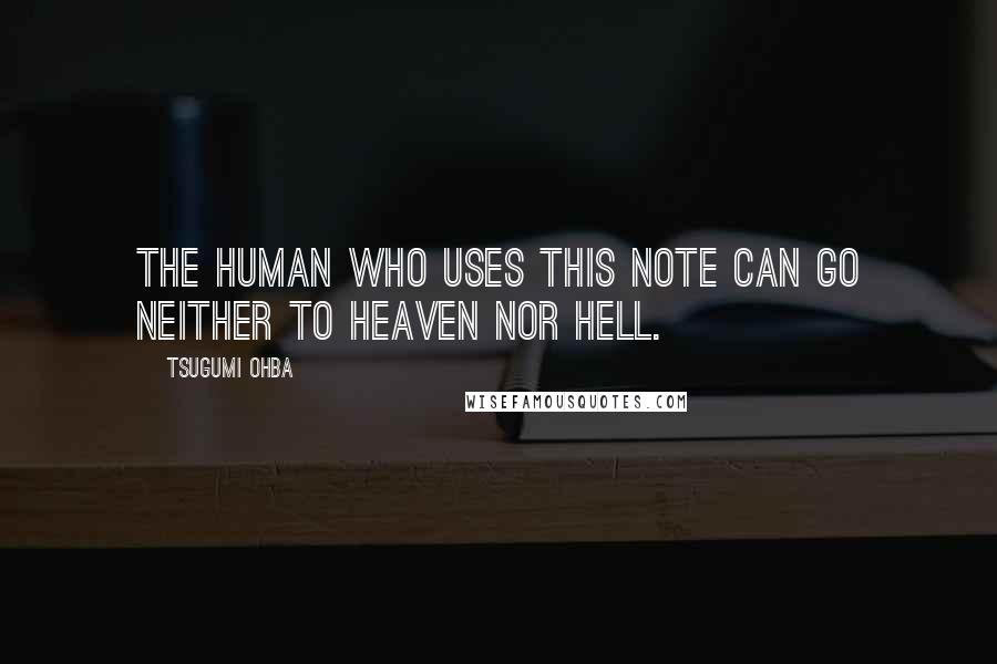 Tsugumi Ohba Quotes: The human who uses this note can go neither to heaven nor hell.
