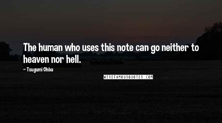 Tsugumi Ohba Quotes: The human who uses this note can go neither to heaven nor hell.