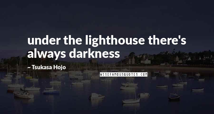 Tsukasa Hojo Quotes: under the lighthouse there's always darkness