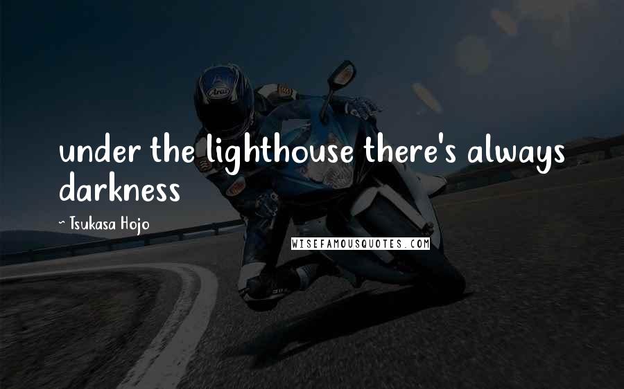 Tsukasa Hojo Quotes: under the lighthouse there's always darkness