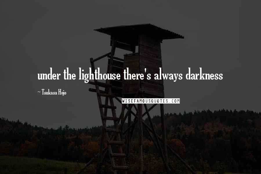 Tsukasa Hojo Quotes: under the lighthouse there's always darkness