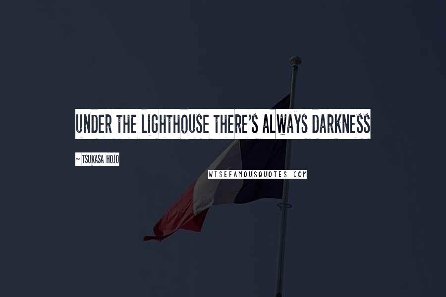 Tsukasa Hojo Quotes: under the lighthouse there's always darkness