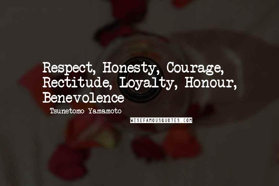 Tsunetomo Yamamoto Quotes: Respect, Honesty, Courage, Rectitude, Loyalty, Honour, Benevolence