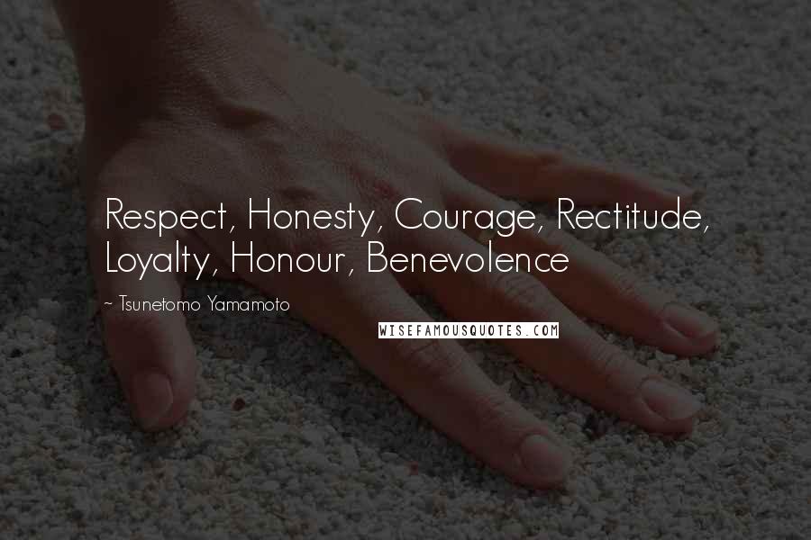 Tsunetomo Yamamoto Quotes: Respect, Honesty, Courage, Rectitude, Loyalty, Honour, Benevolence