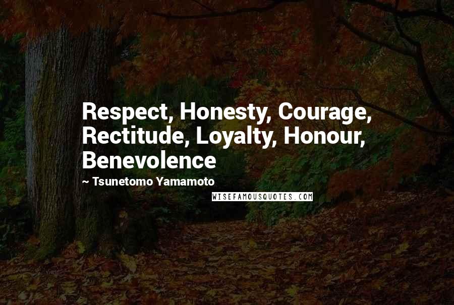 Tsunetomo Yamamoto Quotes: Respect, Honesty, Courage, Rectitude, Loyalty, Honour, Benevolence