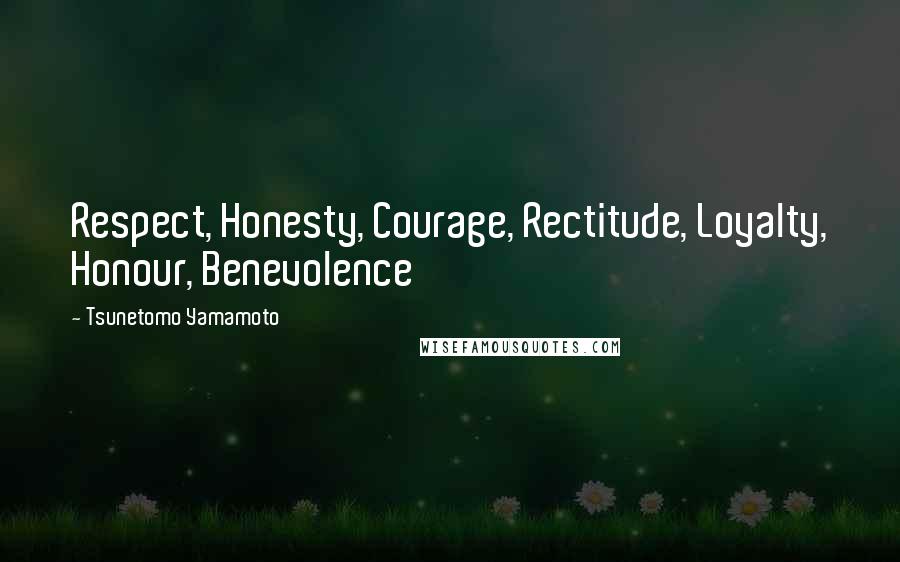 Tsunetomo Yamamoto Quotes: Respect, Honesty, Courage, Rectitude, Loyalty, Honour, Benevolence