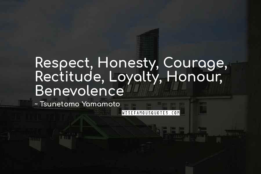 Tsunetomo Yamamoto Quotes: Respect, Honesty, Courage, Rectitude, Loyalty, Honour, Benevolence