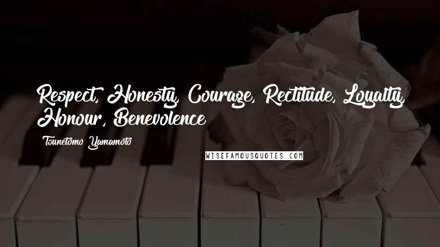 Tsunetomo Yamamoto Quotes: Respect, Honesty, Courage, Rectitude, Loyalty, Honour, Benevolence