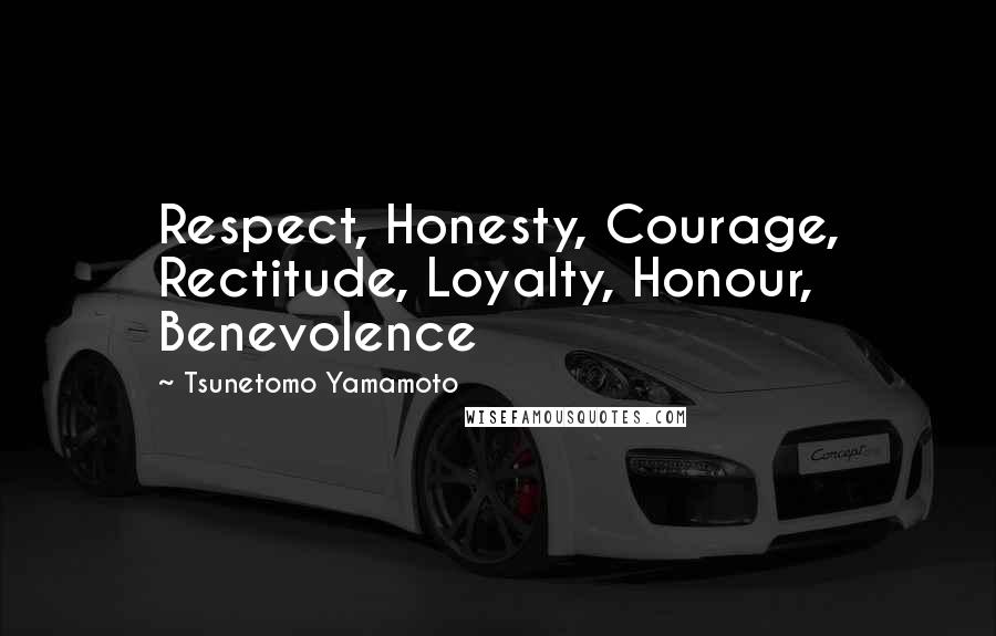 Tsunetomo Yamamoto Quotes: Respect, Honesty, Courage, Rectitude, Loyalty, Honour, Benevolence