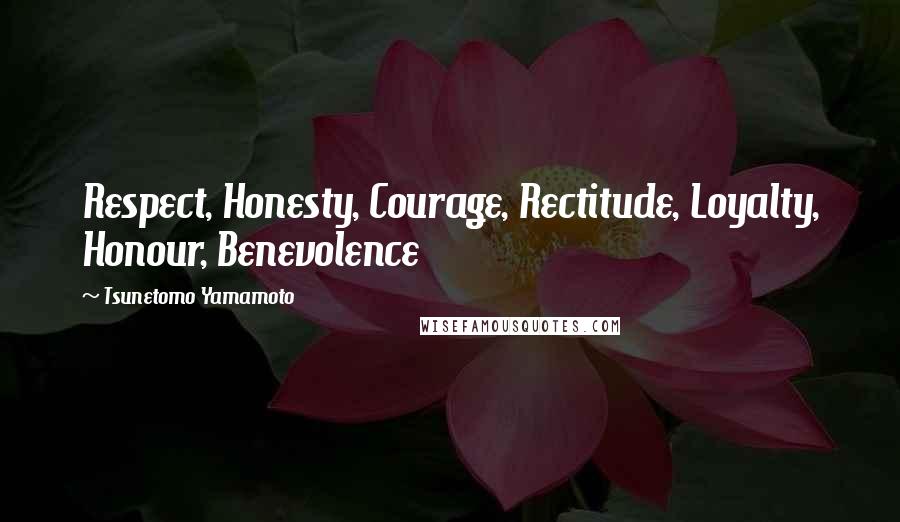 Tsunetomo Yamamoto Quotes: Respect, Honesty, Courage, Rectitude, Loyalty, Honour, Benevolence