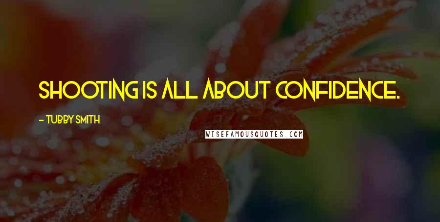 Tubby Smith Quotes: Shooting is all about confidence.