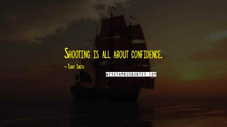 Tubby Smith Quotes: Shooting is all about confidence.