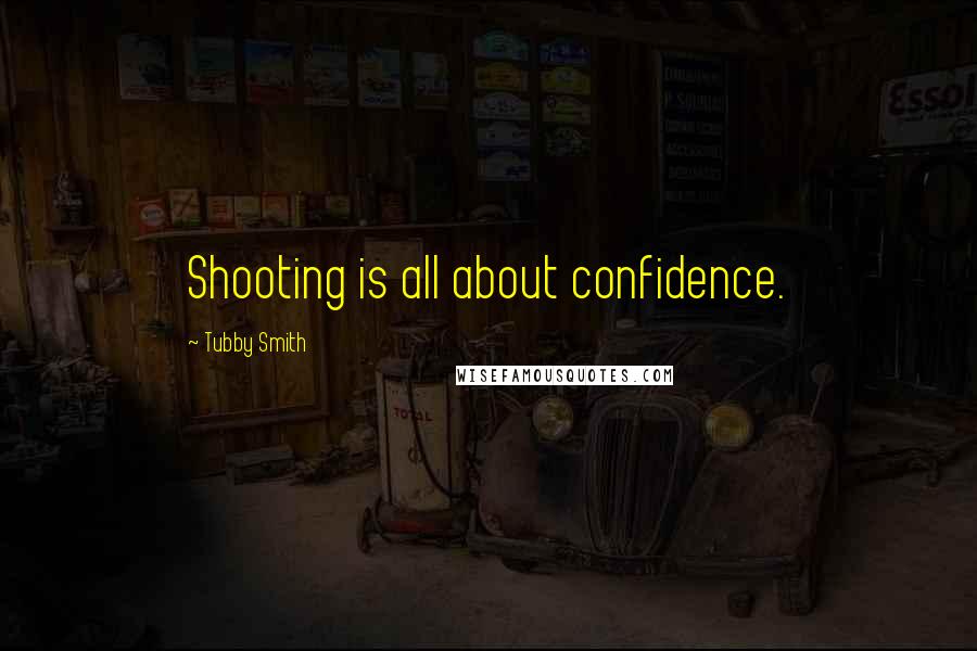 Tubby Smith Quotes: Shooting is all about confidence.
