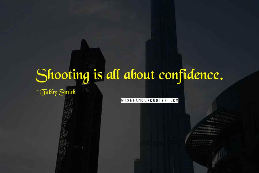 Tubby Smith Quotes: Shooting is all about confidence.
