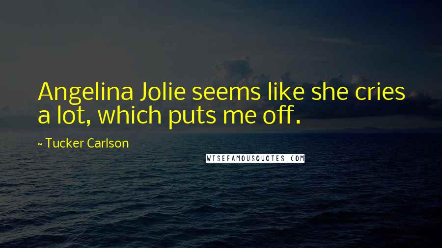 Tucker Carlson Quotes: Angelina Jolie seems like she cries a lot, which puts me off.