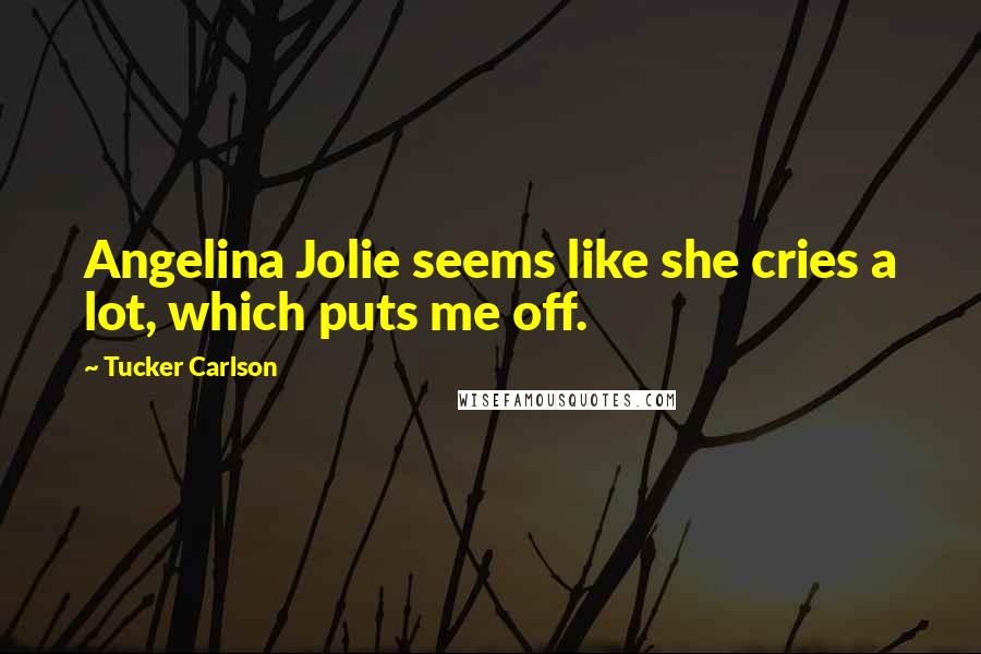 Tucker Carlson Quotes: Angelina Jolie seems like she cries a lot, which puts me off.