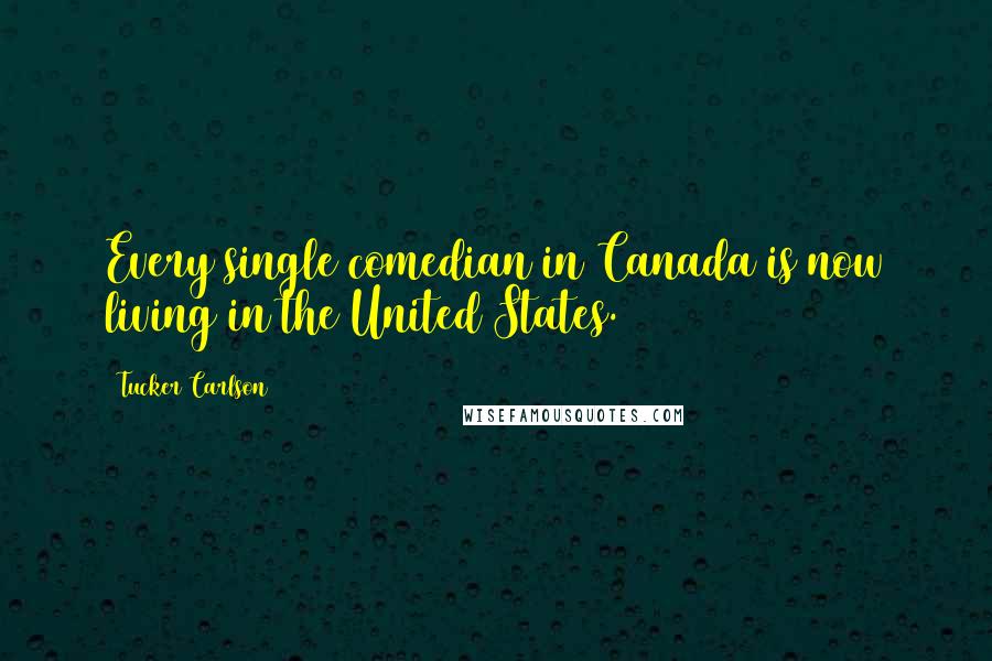 Tucker Carlson Quotes: Every single comedian in Canada is now living in the United States.