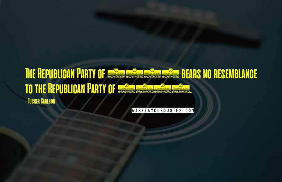 Tucker Carlson Quotes: The Republican Party of 2005 bears no resemblance to the Republican Party of 1994.