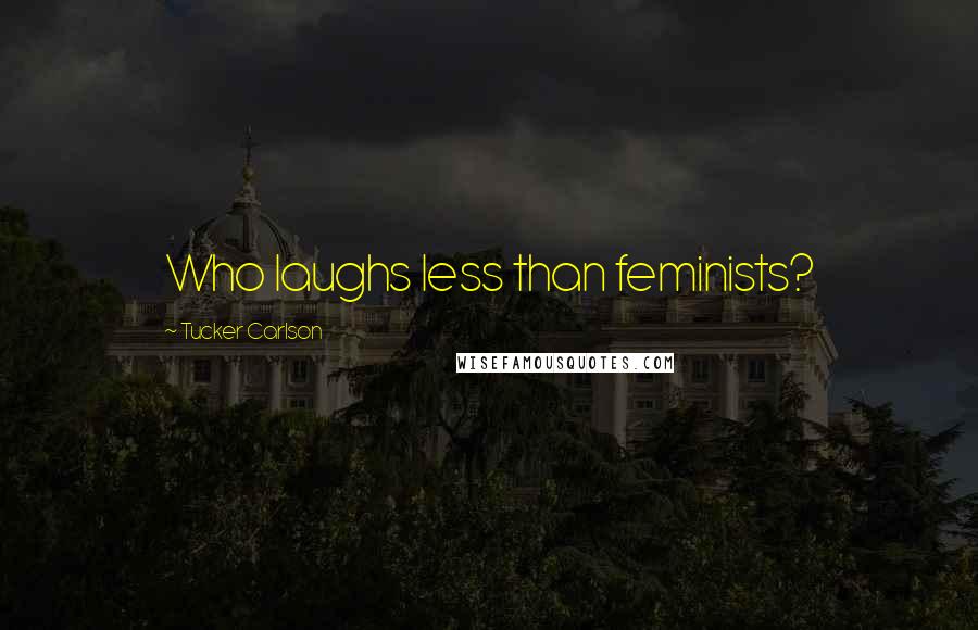 Tucker Carlson Quotes: Who laughs less than feminists?