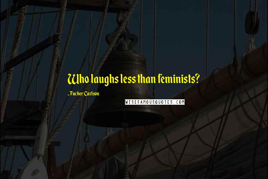 Tucker Carlson Quotes: Who laughs less than feminists?