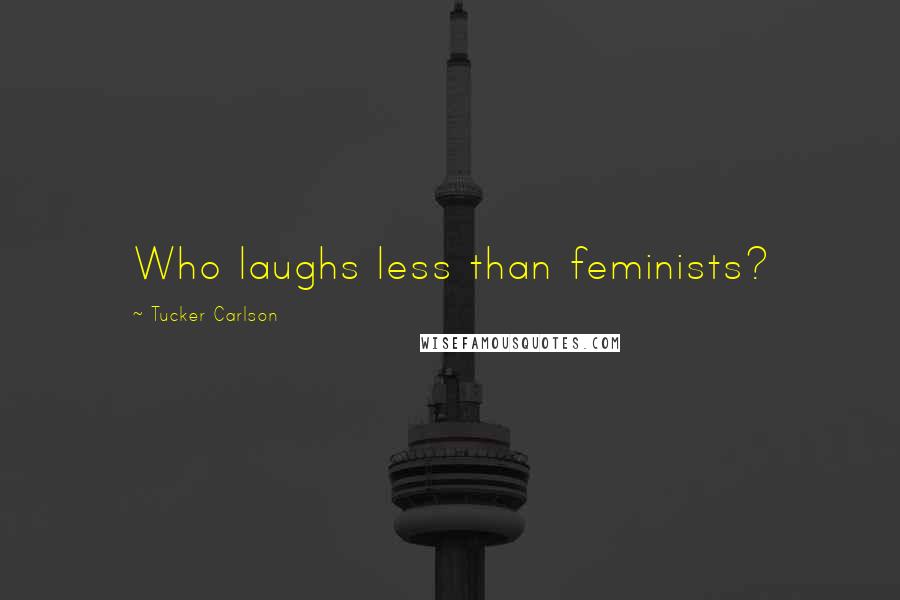 Tucker Carlson Quotes: Who laughs less than feminists?