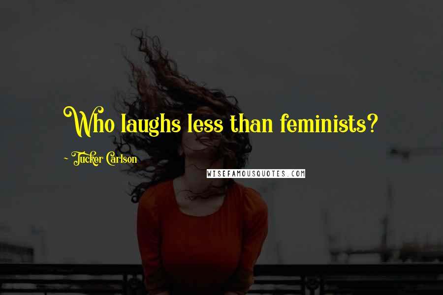 Tucker Carlson Quotes: Who laughs less than feminists?