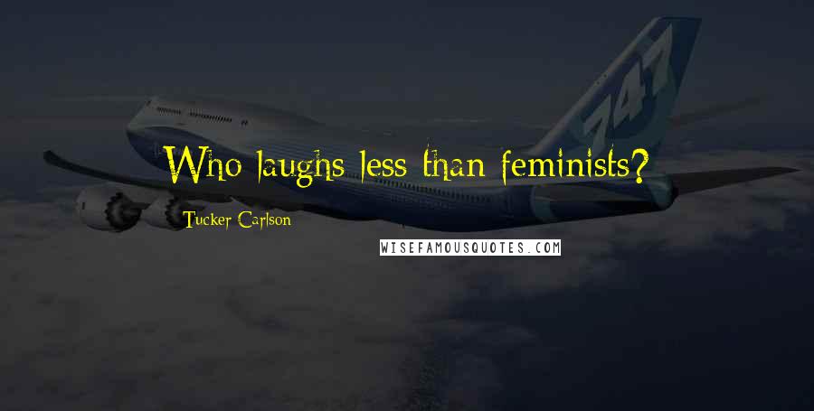 Tucker Carlson Quotes: Who laughs less than feminists?
