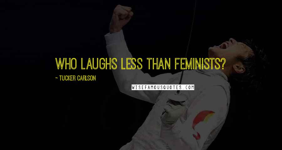 Tucker Carlson Quotes: Who laughs less than feminists?