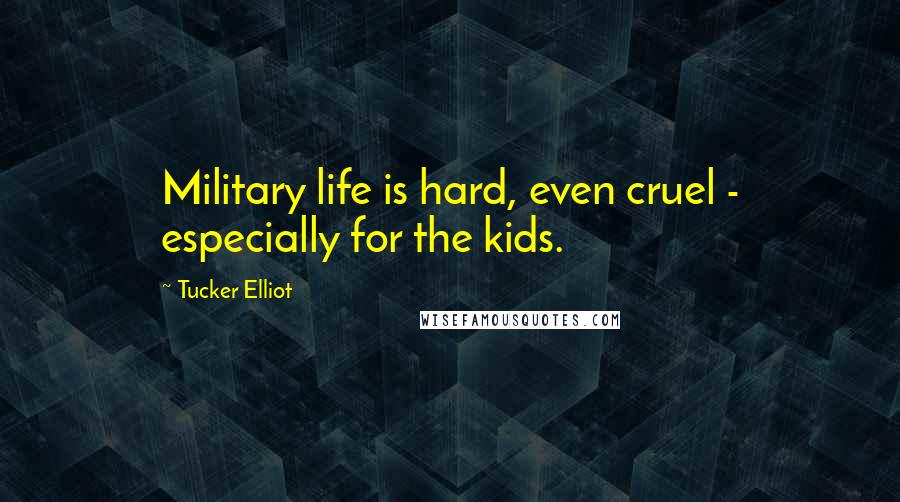 Tucker Elliot Quotes: Military life is hard, even cruel - especially for the kids.