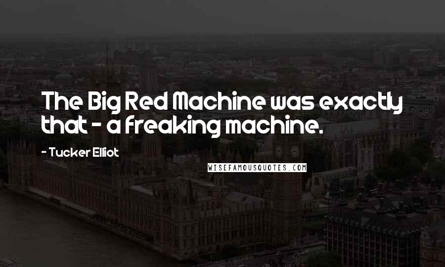 Tucker Elliot Quotes: The Big Red Machine was exactly that - a freaking machine.