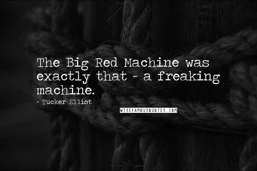 Tucker Elliot Quotes: The Big Red Machine was exactly that - a freaking machine.