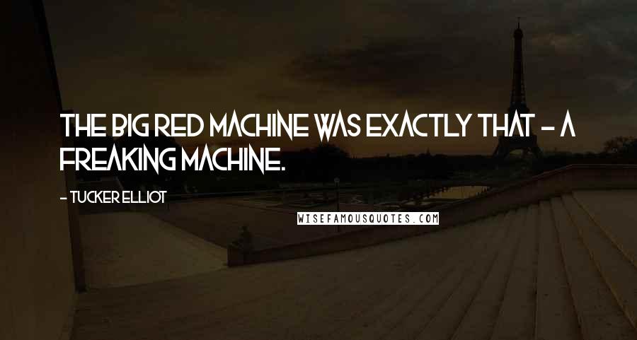 Tucker Elliot Quotes: The Big Red Machine was exactly that - a freaking machine.