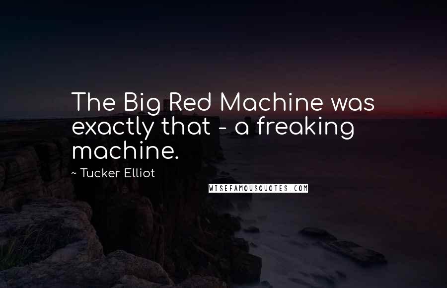 Tucker Elliot Quotes: The Big Red Machine was exactly that - a freaking machine.