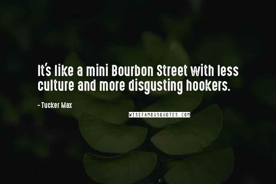 Tucker Max Quotes: It's like a mini Bourbon Street with less culture and more disgusting hookers.