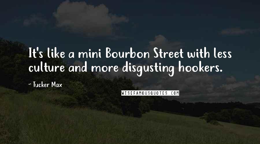 Tucker Max Quotes: It's like a mini Bourbon Street with less culture and more disgusting hookers.