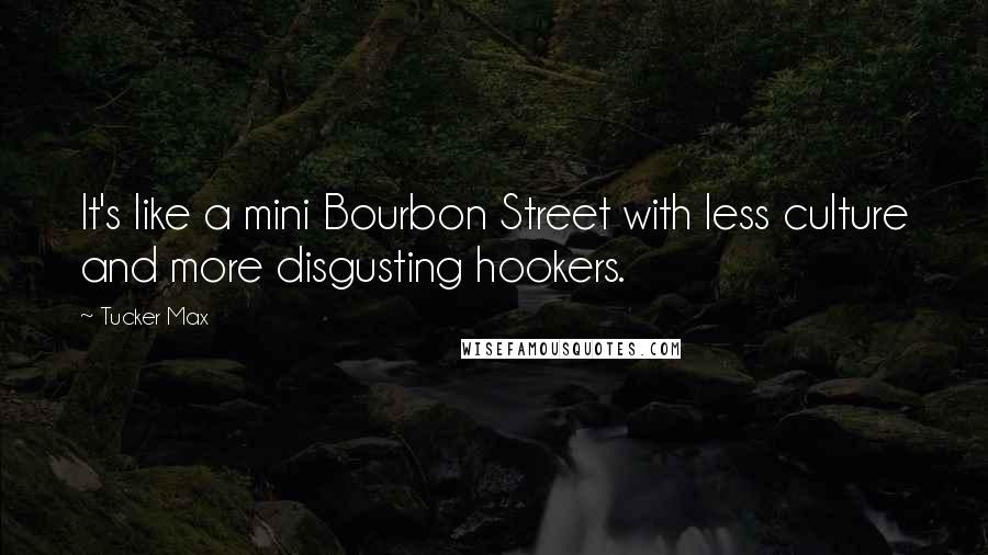 Tucker Max Quotes: It's like a mini Bourbon Street with less culture and more disgusting hookers.