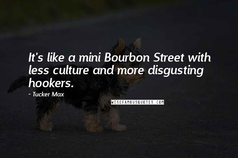 Tucker Max Quotes: It's like a mini Bourbon Street with less culture and more disgusting hookers.