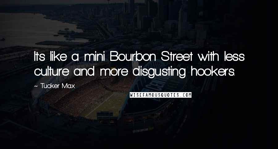 Tucker Max Quotes: It's like a mini Bourbon Street with less culture and more disgusting hookers.
