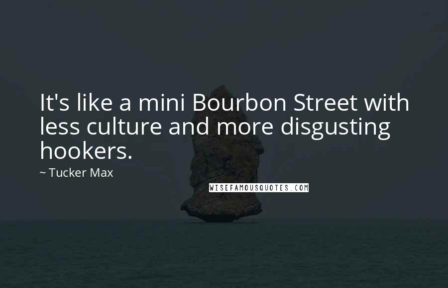 Tucker Max Quotes: It's like a mini Bourbon Street with less culture and more disgusting hookers.