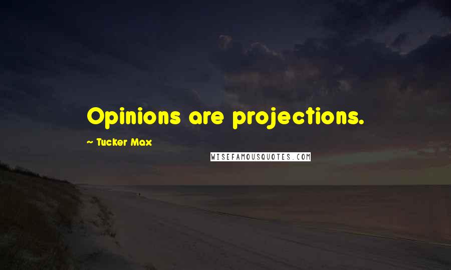 Tucker Max Quotes: Opinions are projections.