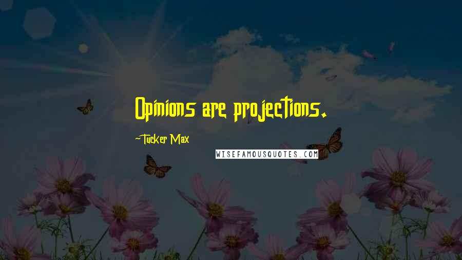 Tucker Max Quotes: Opinions are projections.