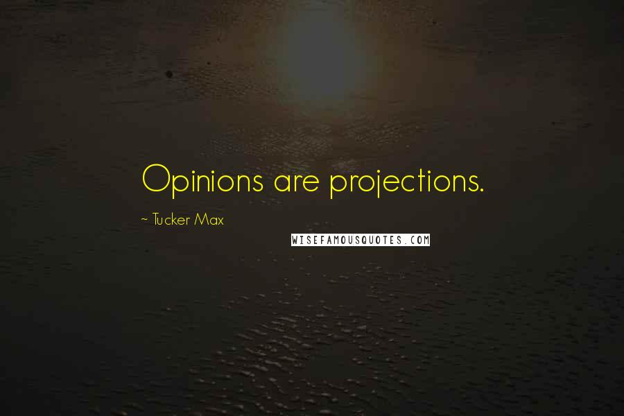 Tucker Max Quotes: Opinions are projections.