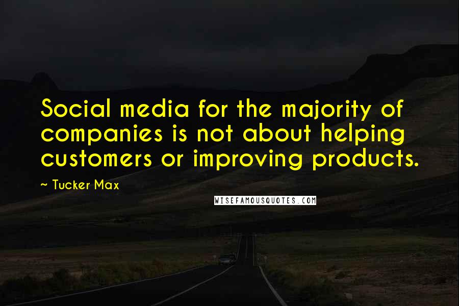 Tucker Max Quotes: Social media for the majority of companies is not about helping customers or improving products.