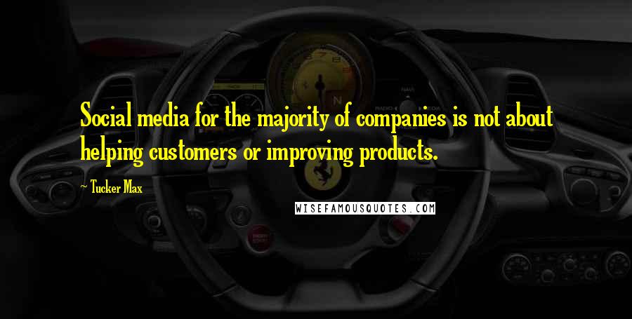 Tucker Max Quotes: Social media for the majority of companies is not about helping customers or improving products.