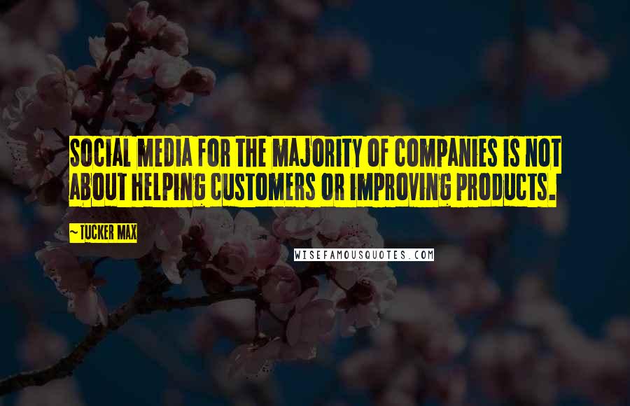 Tucker Max Quotes: Social media for the majority of companies is not about helping customers or improving products.