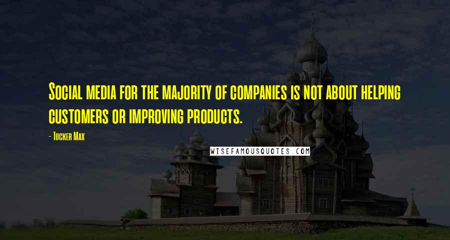 Tucker Max Quotes: Social media for the majority of companies is not about helping customers or improving products.